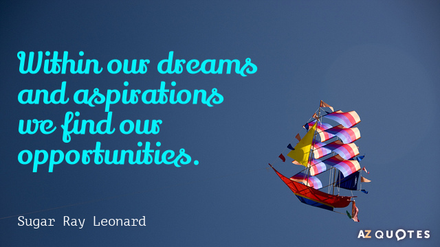 Aspiration quote "Within our dreams and aspirations we find our opportunities"